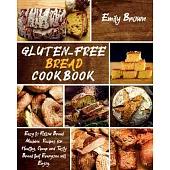 Gluten-Free Bread Cookbook: Easy to Follow Bread Machine Recipes for Healthy, Cheap and Tasty Bread that Everyone will Enjoy.