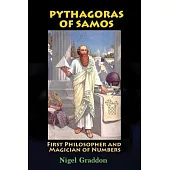 Pythagoras of Samos: First Philosopher and Magician of Numbers