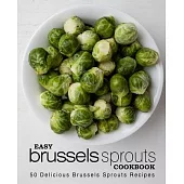 Easy Brussels Sprouts Cookbook: 50 Delicious Brussels Sprouts Recipes