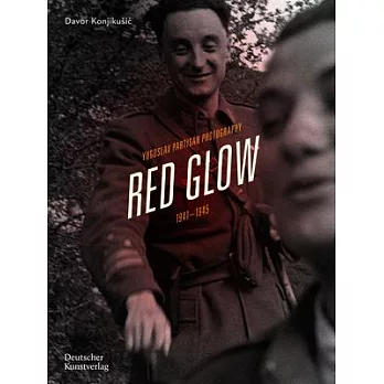Red Glow: Yugoslav Partisan Photography, 1941-1945