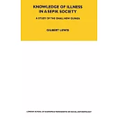 Knowledge of Illness in a Sepik Society: A Study of the Gnau, New Guinea Volume 52