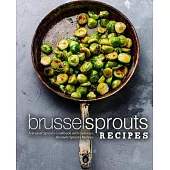 Brussel Sprouts Recipes: A Brussel Sprouts Cookbook with Delicious Brussels Sprouts Recipes