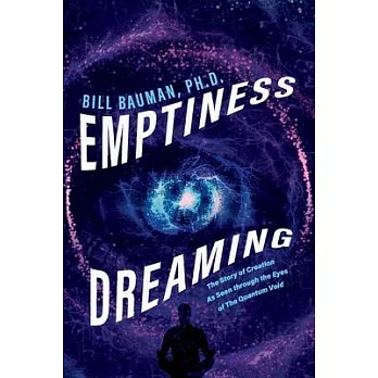 Emptiness Dreaming: The Story of Creation as Seen Through the Eyes of the Quantum Void