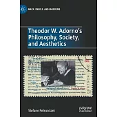 Theodor W. Adorno’’s Philosophy, Society, and Aesthetics