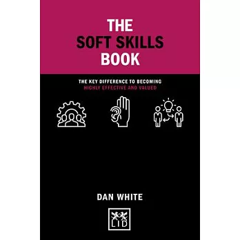 The Soft Skills Book: The Key Difference to Becoming Highly Effective and Valued