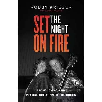 Set the Night on Fire: My Many Lives and Deaths as the Lead Guitarist of the Doors