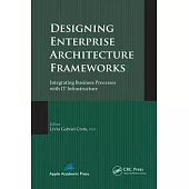 Designing Enterprise Architecture Frameworks: Integrating Business Processes with It Infrastructure