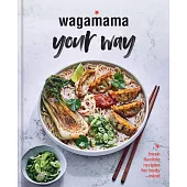 Wagamama Your Way: 70 Nourishing Recipes for an On-The-Go Lifestyle