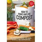 How to Make and Use Compost: The Practical Guide for Home, Schools and Communities