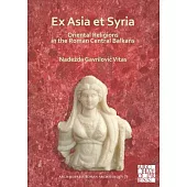 Ex Asia Et Syria: Oriental Religions in the Roman Central Balkans