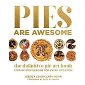 Pies Are Awesome: The Definitive Pie Art Book for Bakers, Eaters, and Fans