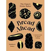 Bread Ahead: The Expert Home Baker: A Masterclass in Classic Baking