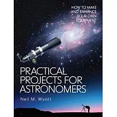 Practical Projects for Astronomers: How to Make and Enhance Your Own Equipment