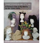 Shakespearean Wig Styling: A Practical Guide to Wig Making for the 1500s-1600s