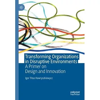 Transforming Organizations in Disruptive Environments: A Primer on Design and Innovation