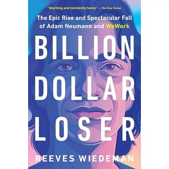 Billion Dollar Loser: The Epic Rise and Spectacular Fall of Adam Neumann and Wework
