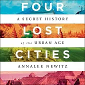 Four Lost Cities Lib/E: A Secret History of the Urban Age