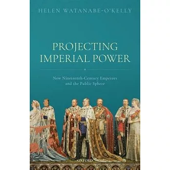 Projecting Imperial Power: New Nineteenth Century Emperors and the Public Sphere