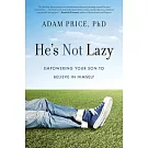 He’’s Not Lazy: Empowering Your Son to Believe in Himself