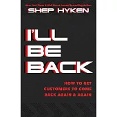 I’’ll Be Back: How to Get Customers to Come Back Again & Again
