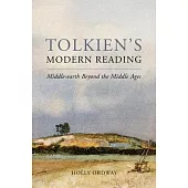 Tolkien’’s Modern Reading: Middle-Earth Beyond the Middle Ages