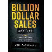 Billion Dollar Sales Secrets: Superstar Selling Tips For All Seasons: Superstar Selling Tips for all Seasons