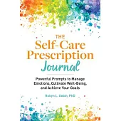 The Self Care Prescription Journal: Powerful Prompts to Manage Emotions, Cultivate Well-Being, and Achieve Your Goals