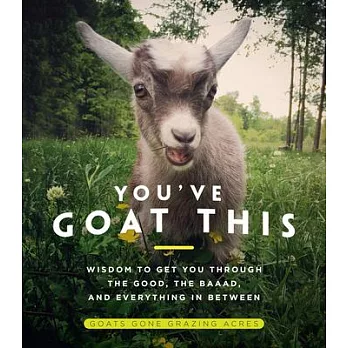 You’’ve Goat This: Wisdom to Get You Through the Good, the Baaad, and Everything in Between