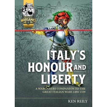 Italy’’s Honour and Liberty: A Guide to Wargaming the Great Italian Wars, 1494-1559