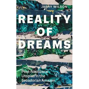 Reality of Dreams: Post-Neoliberal Utopias in the Ecuadorian Amazon