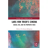 Lars Von Trier’’s Cinema: Excess, Evil, and the Prophetic Voice