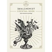 The Alchemist Cocktail Book: Master the Dark Arts of Mixology