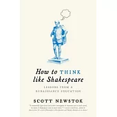 How to Think Like Shakespeare: Lessons from a Renaissance Education