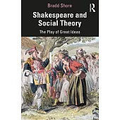 Shakespeare and Social Theory: The Play of Great Ideas