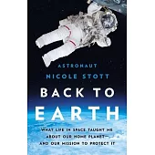 Back to Earth: What Life in Space Taught Me about Our Home Planet--And Our Mission to Protect It