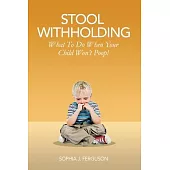 Stool Withholding: What To Do When Your Child Won’’t Poop! (USA Edition)