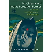 Art Cinema and India’’s Forgotten Futures: Film and History in the Postcolony