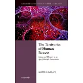 The Territories of Human Reason: Science and Theology in an Age of Multiple Rationalities