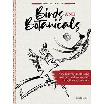 Mindful Artist: Birds & Botanicals: A Meditative Guide to Using Zen Brushwork and Ink to Create Birds, Flowers, and More