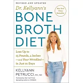 Dr. Kellyann’’s Bone Broth Diet: Lose Up to 15 Pounds, 4 Inches-And Your Wrinkles!-In Just 21 Days, Revised and Updated