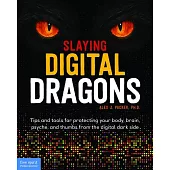 Slaying Digital Dragons: Tips and Tools for Protecting Your Body, Brain, Psyche, and Thumbs from the Digital Dark Side