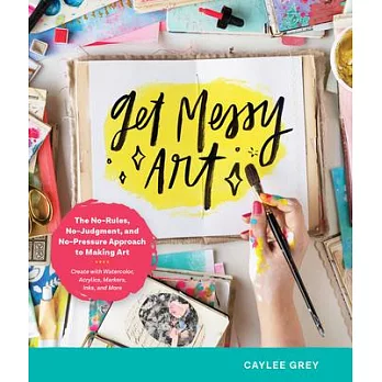 Get Messy Art: The No-Rules, No-Judgment, and No-Pressure Approach to Making Art - Create with Watercolor, Acrylic, Markers, Inks, an