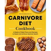 Carnivore Diet Meat Cookbook: 6 Weeks of Meal Plans and Recipes to Reset and Achieve Optimal Health