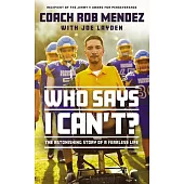 Who Says I Can’’t: The Astonishing Story of a Fearless Life