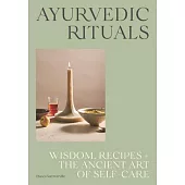 Ayurvedic Rituals: Wisdom, Recipes and the Ancient Art of Self-Care