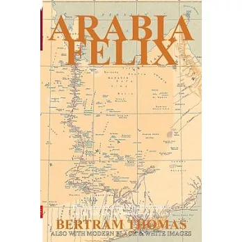 Arabia Felix: The Annotated Account of the First Crossing of the Rub Al Khali Desert by a non-Arab.