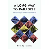 A Long Way to Paradise: A New History of British Columbia Politics