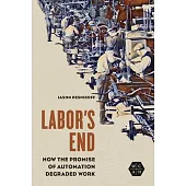 Labor’’s End: How the Promise of Automation Degraded Work