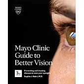 Mayo Clinic Guide to Better Vision (3rd Edition): Saving Your Eyesight with the Latest on Macular Degeneration, Glaucoma, Cataracts, Diabetic Retinopa