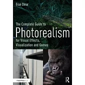 The Complete Guide to Photorealism for Visual Effects, Visualization and Games